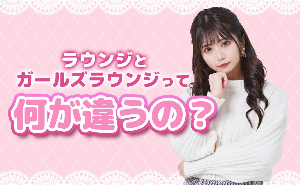 何が違う?ラウンジとガールズラウンジの違いを解説!
